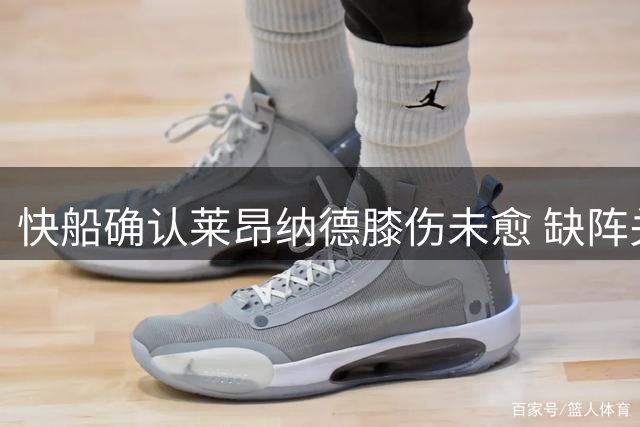 快船确认莱昂纳德膝伤未愈 缺阵关键第四战